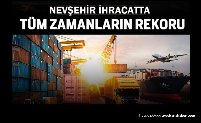 Nevşehir’de ihracat rekoru kırıldı